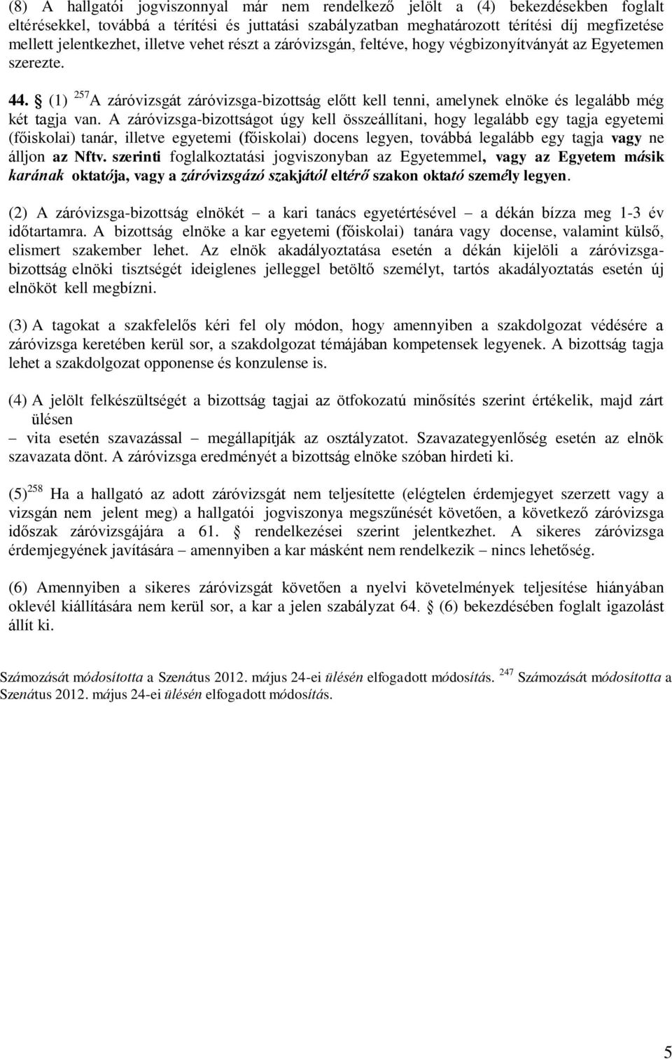 (1) 257 A záróvizsgát záróvizsga-bizottság előtt kell tenni, amelynek elnöke és legalább még két tagja van.