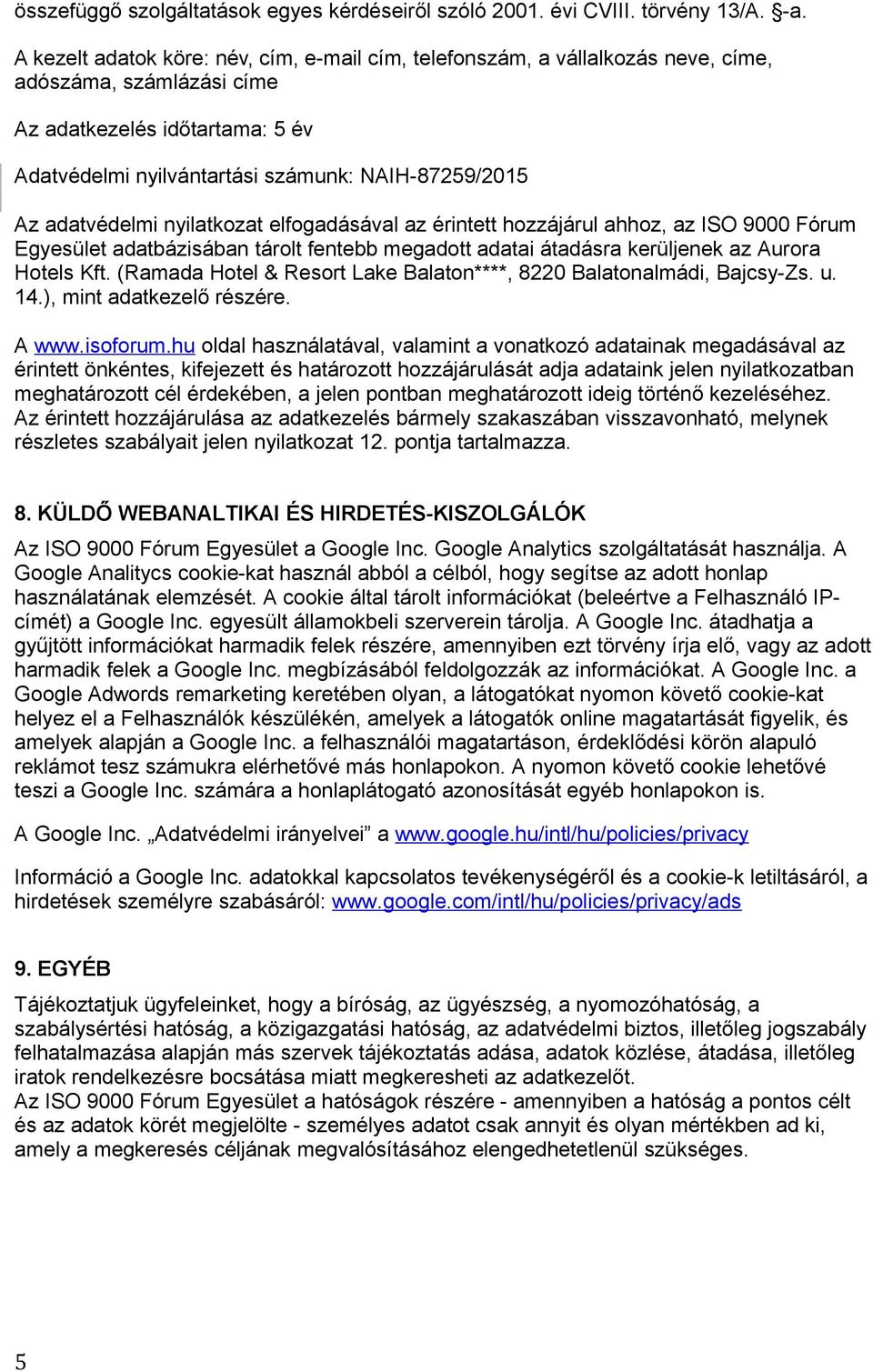 Az adatvédelmi nyilatkozat elfogadásával az érintett hozzájárul ahhoz, az ISO 9000 Fórum Egyesület adatbázisában tárolt fentebb megadott adatai átadásra kerüljenek az Aurora Hotels Kft.