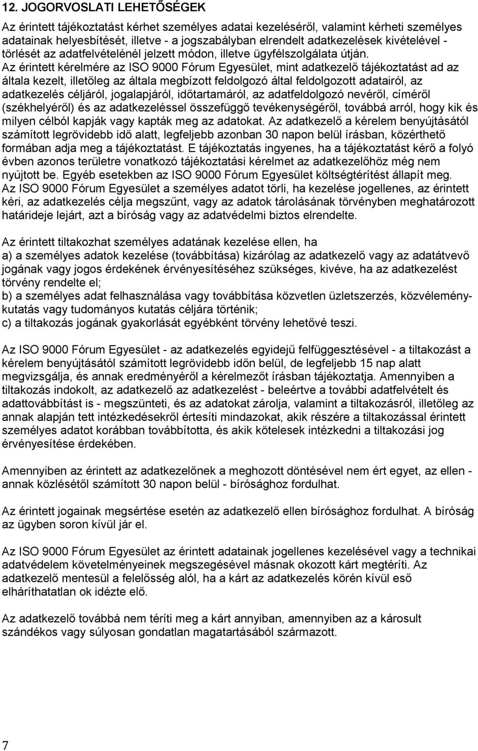 Az érintett kérelmére az ISO 9000 Fórum Egyesület, mint adatkezelő tájékoztatást ad az általa kezelt, illetőleg az általa megbízott feldolgozó által feldolgozott adatairól, az adatkezelés céljáról,