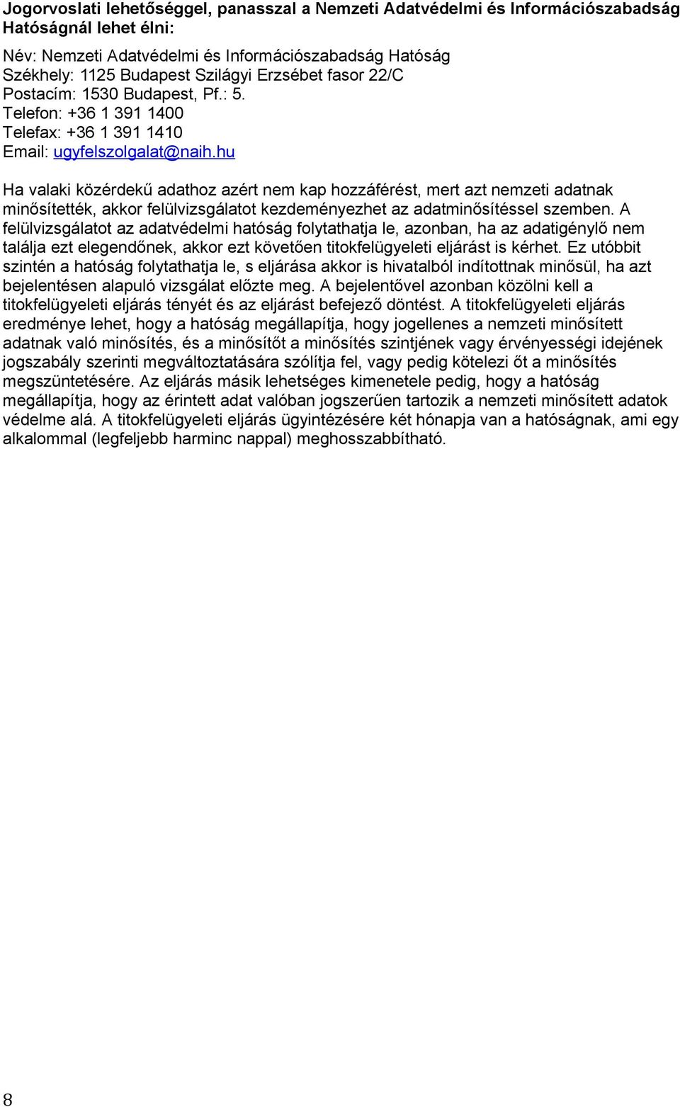 hu Ha valaki közérdekű adathoz azért nem kap hozzáférést, mert azt nemzeti adatnak minősítették, akkor felülvizsgálatot kezdeményezhet az adatminősítéssel szemben.