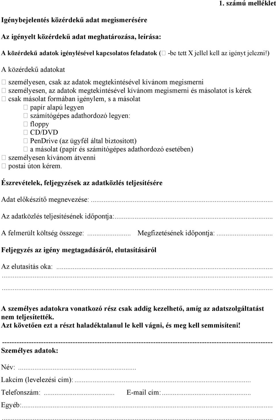 ) A közérdekű adatokat személyesen, csak az adatok megtekintésével kívánom megismerni személyesen, az adatok megtekintésével kívánom megismerni és másolatot is kérek csak másolat formában igénylem, s