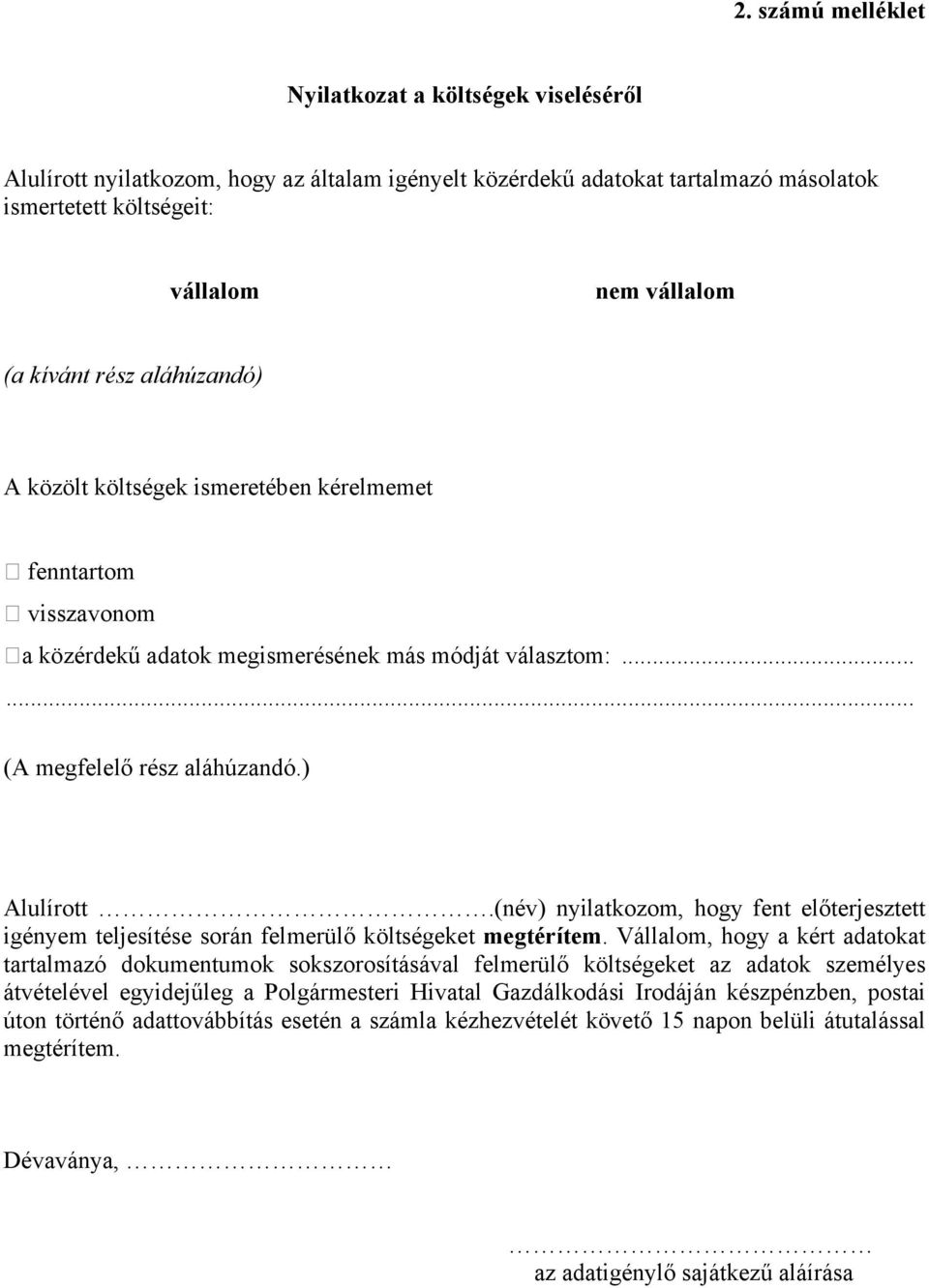 (név) nyilatkozom, hogy fent előterjesztett igényem teljesítése során felmerülő költségeket megtérítem.