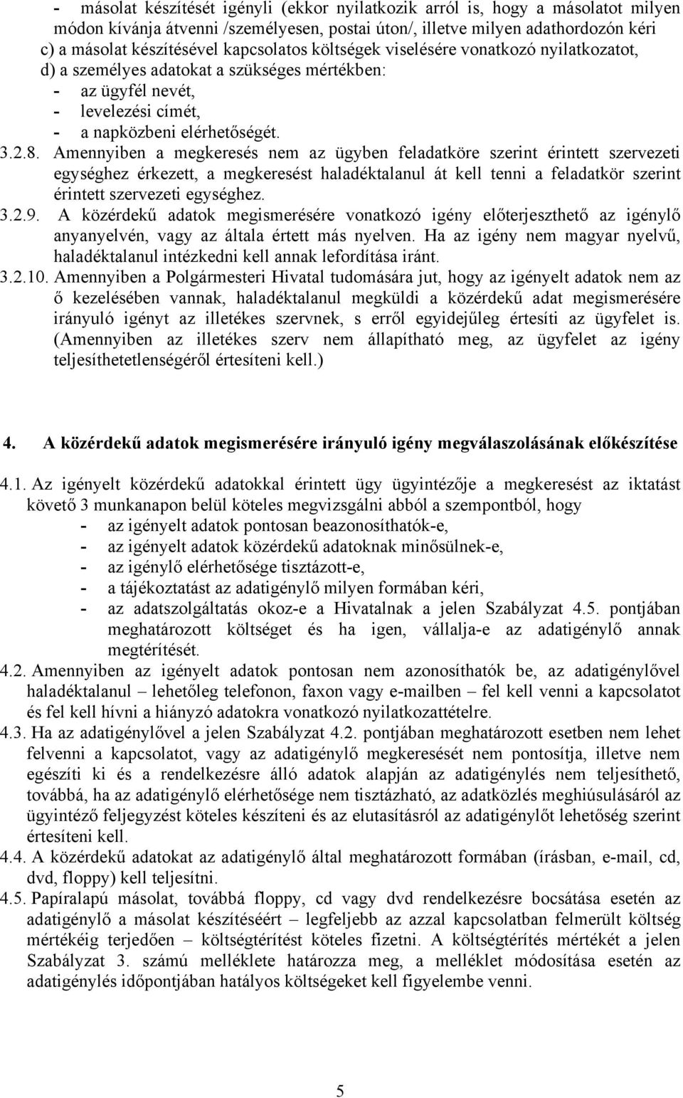 Amennyiben a megkeresés nem az ügyben feladatköre szerint érintett szervezeti egységhez érkezett, a megkeresést haladéktalanul át kell tenni a feladatkör szerint érintett szervezeti egységhez. 3.2.9.