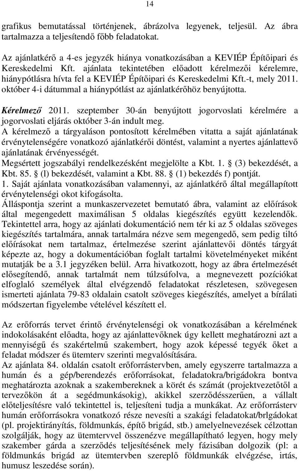 ajánlata tekintetében előadott kérelmezői kérelemre, hiánypótlásra hívta fel a KEVIÉP Építőipari és Kereskedelmi Kft.-t, mely 2011. október 4-i dátummal a hiánypótlást az ajánlatkérőhöz benyújtotta.