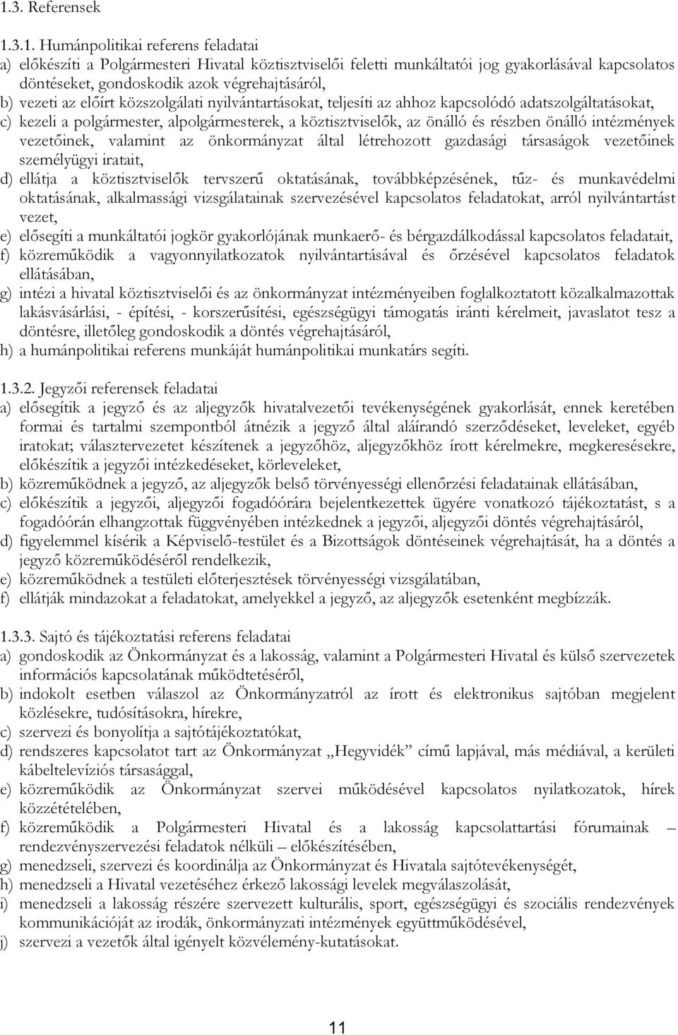 részben önálló intézmények vezetőinek, valamint az önkormányzat által létrehozott gazdasági társaságok vezetőinek személyügyi iratait, d) ellátja a köztisztviselők tervszerű oktatásának,