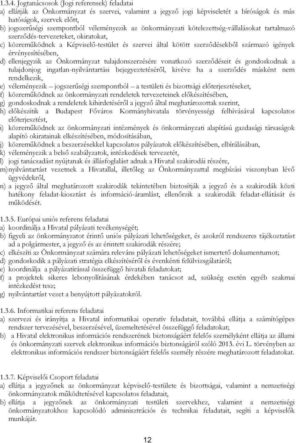 véleményezik az önkormányzati kötelezettség-vállalásokat tartalmazó szerződés-tervezeteket, okiratokat, c) közreműködnek a Képviselő-testület és szervei által kötött szerződésekből származó igények