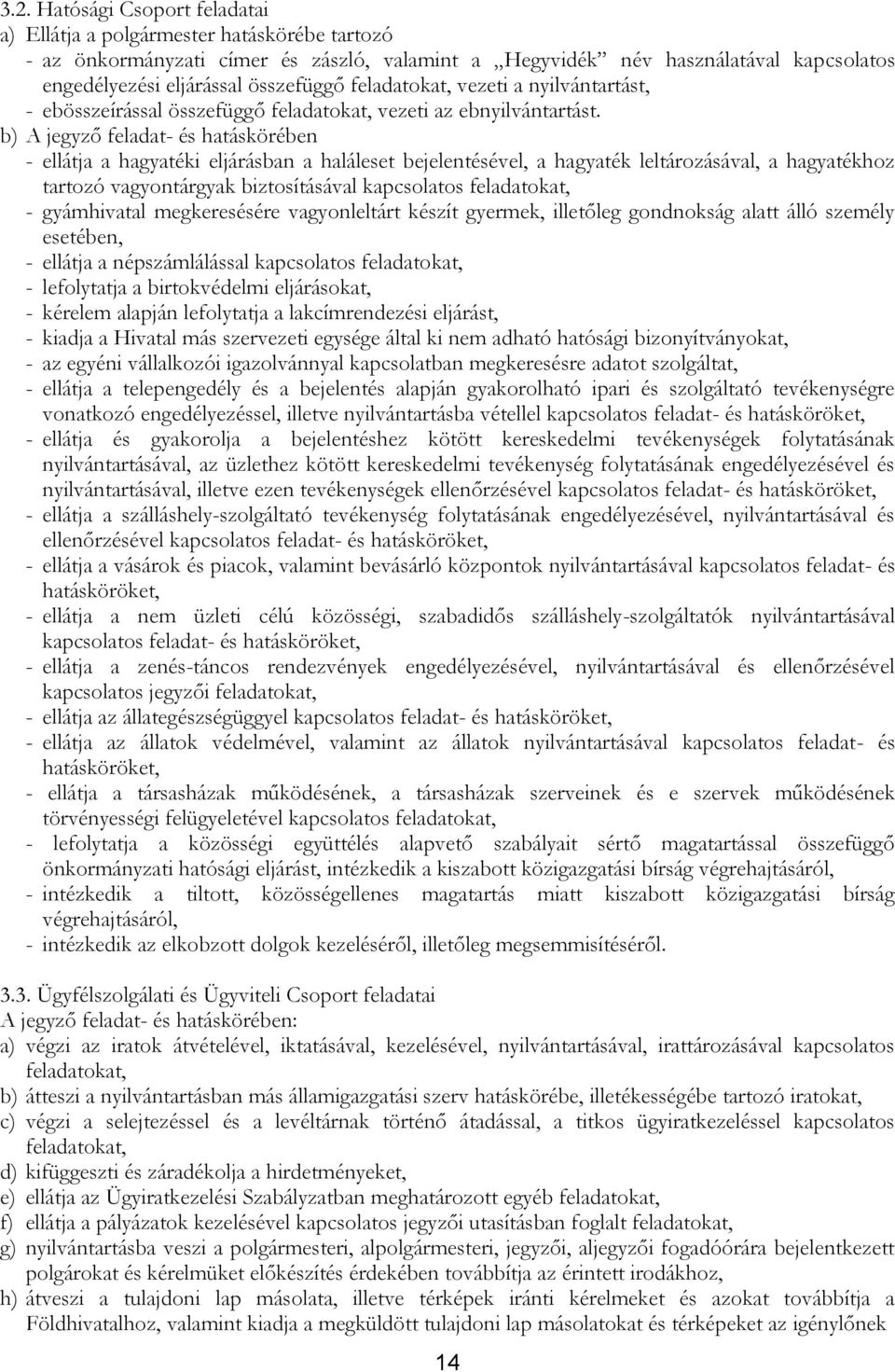 b) A jegyző feladat- és hatáskörében - ellátja a hagyatéki eljárásban a haláleset bejelentésével, a hagyaték leltározásával, a hagyatékhoz tartozó vagyontárgyak biztosításával kapcsolatos