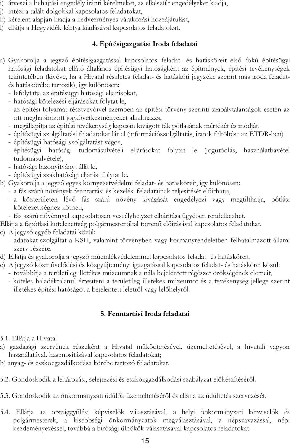 Építésigazgatási Iroda feladatai a) Gyakorolja a jegyző építésigazgatással kapcsolatos feladat- és hatásköreit első fokú építésügyi hatósági feladatokat ellátó általános építésügyi hatóságként az