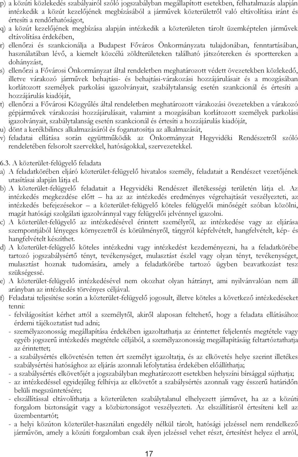 Önkormányzata tulajdonában, fenntartásában, használatában lévő, a kiemelt közcélú zöldterületeken található játszótereken és sporttereken a dohányzást, s) ellenőrzi a Fővárosi Önkormányzat által