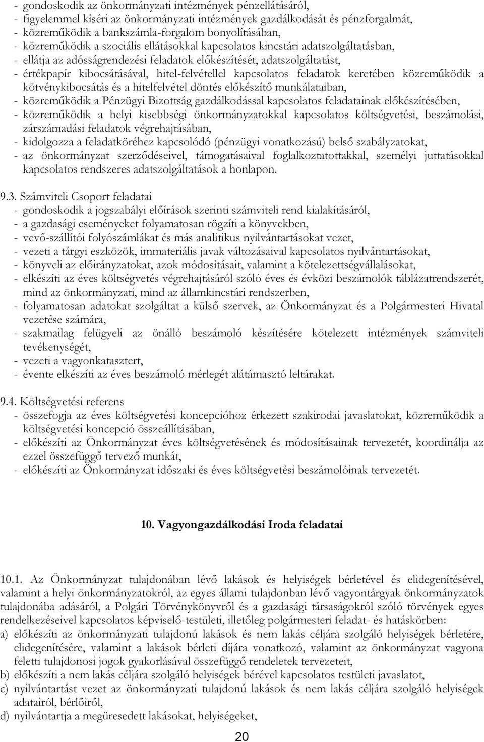 hitel-felvétellel kapcsolatos feladatok keretében közreműködik a kötvénykibocsátás és a hitelfelvétel döntés előkészítő munkálataiban, - közreműködik a Pénzügyi Bizottság gazdálkodással kapcsolatos