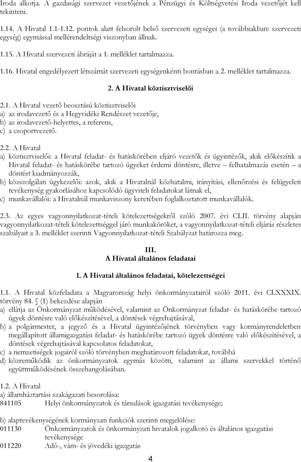 Hivatal engedélyezett létszámát szervezeti egységenkénti bontásban a 2. melléklet tartalmazza. 2. A Hivatal köztisztviselői 2.1.