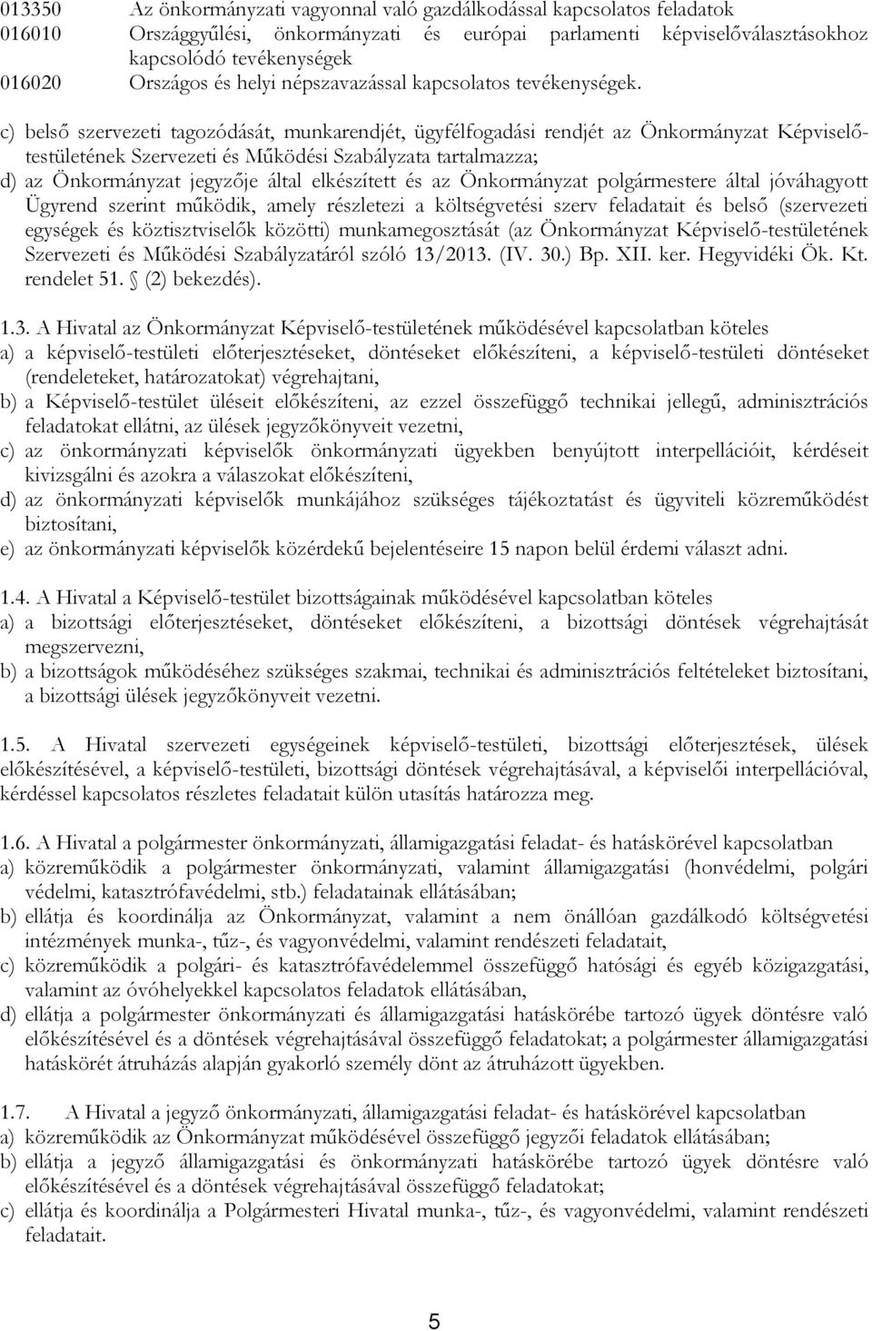 c) belső szervezeti tagozódását, munkarendjét, ügyfélfogadási rendjét az Önkormányzat Képviselőtestületének Szervezeti és Működési Szabályzata tartalmazza; d) az Önkormányzat jegyzője által