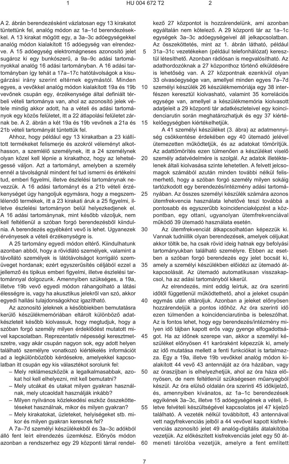 A adóegység elektromágneses azonosító jelet sugároz ki egy bunkószerû, a 9a 9c adási tartományokkal analóg 16 adási tartományban.