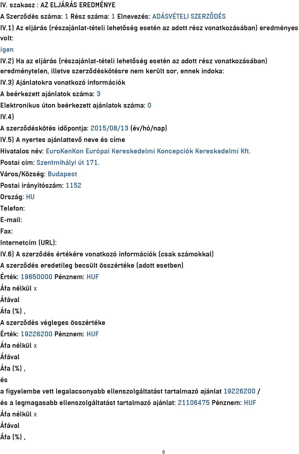 2) Ha az eljárás (részajánlat-tételi lehetőség esetén az adott rész vonatkozásában) eredménytelen, illetve szerződéskötésre nem került sor, ennek indoka: IV.