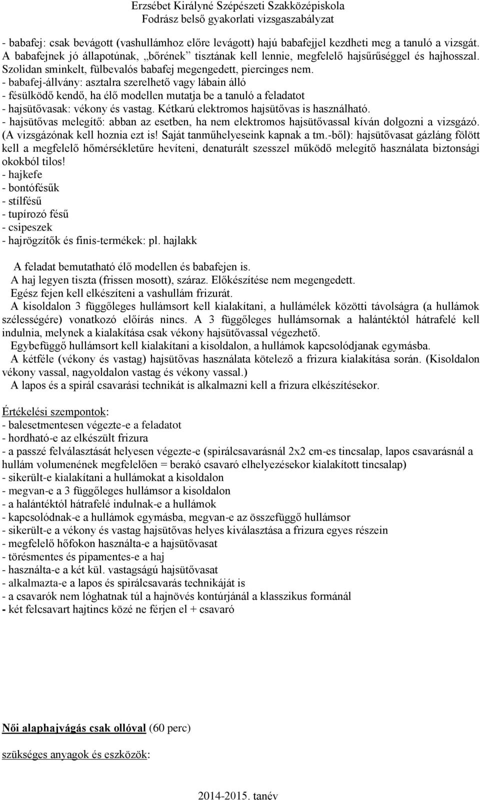 - babafej-állvány: asztalra szerelhető vagy lábain álló - fésülködő kendő, ha élő modellen mutatja be a tanuló a feladatot - hajsütővasak: vékony és vastag.