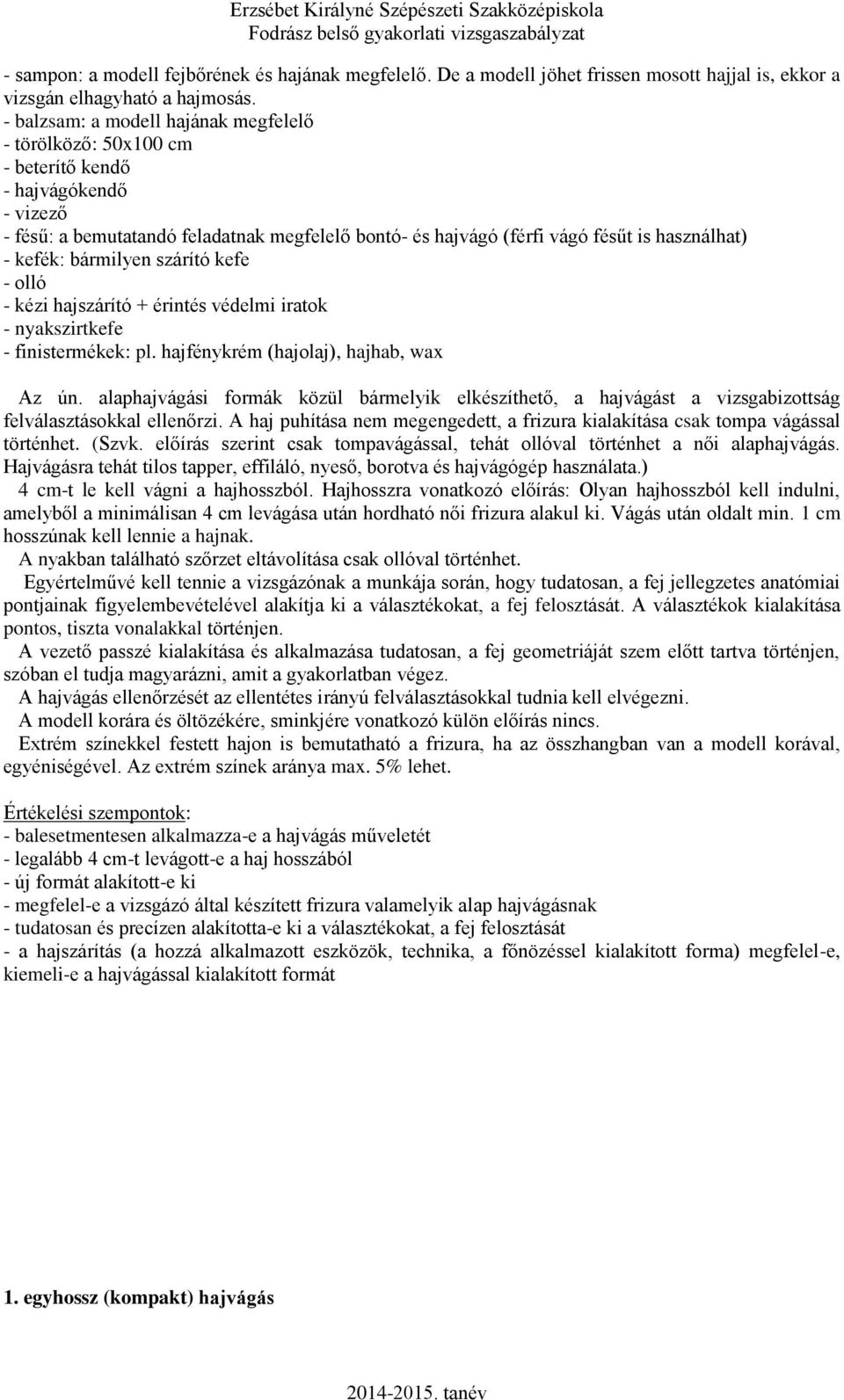 kefék: bármilyen szárító kefe - olló - kézi hajszárító + érintés védelmi iratok - nyakszirtkefe - finistermékek: pl. hajfénykrém (hajolaj), hajhab, wax Az ún.