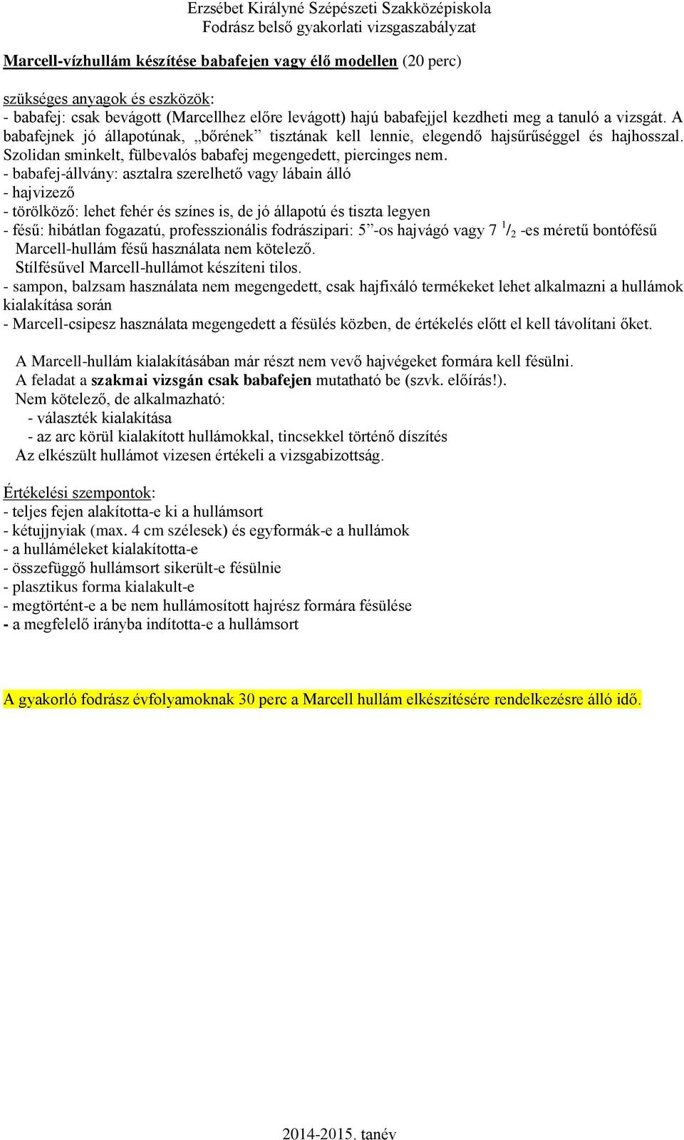 - babafej-állvány: asztalra szerelhető vagy lábain álló - hajvizező - törölköző: lehet fehér és színes is, de jó állapotú és tiszta legyen - fésű: hibátlan fogazatú, professzionális fodrászipari: 5