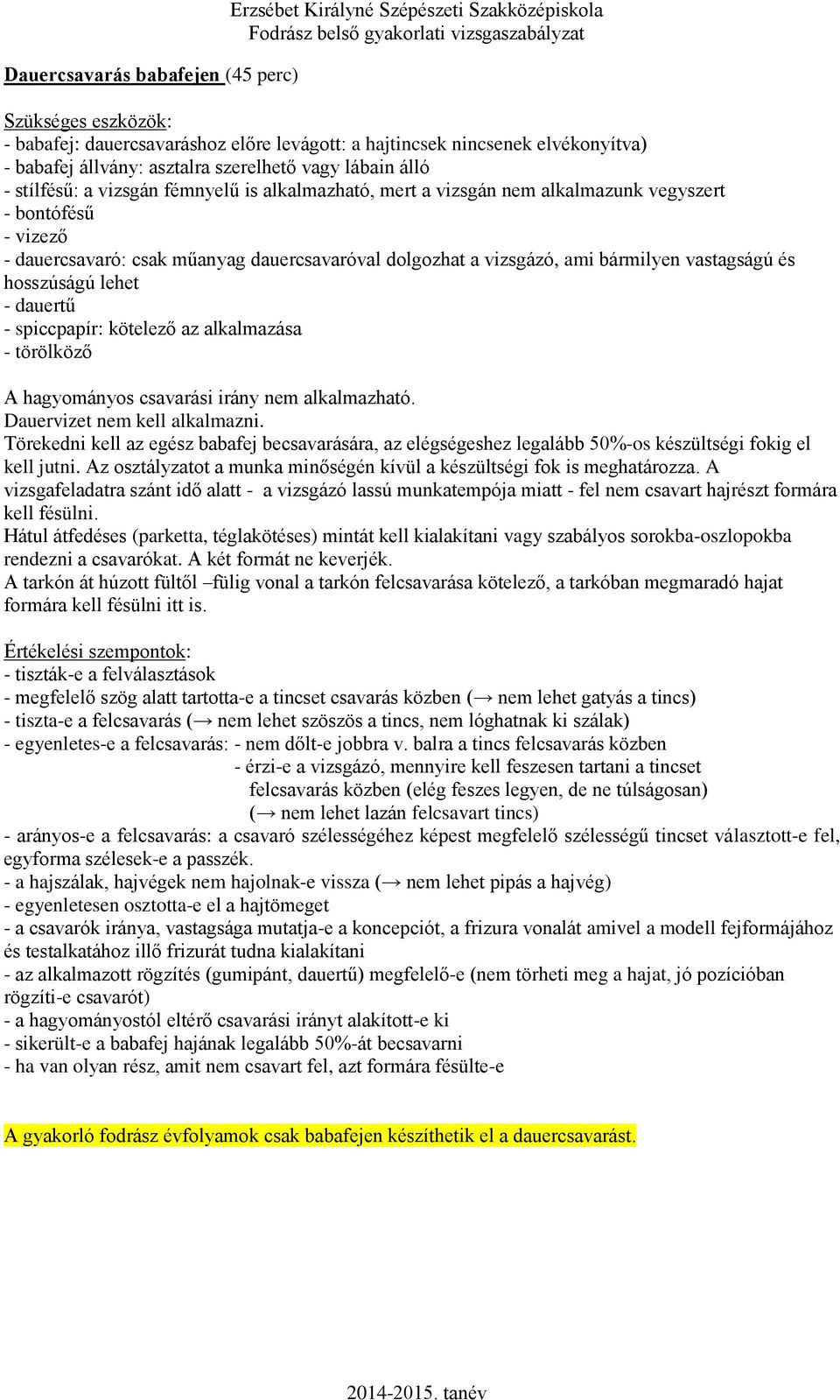 dolgozhat a vizsgázó, ami bármilyen vastagságú és hosszúságú lehet - dauertű - spiccpapír: kötelező az alkalmazása - törölköző A hagyományos csavarási irány nem alkalmazható.