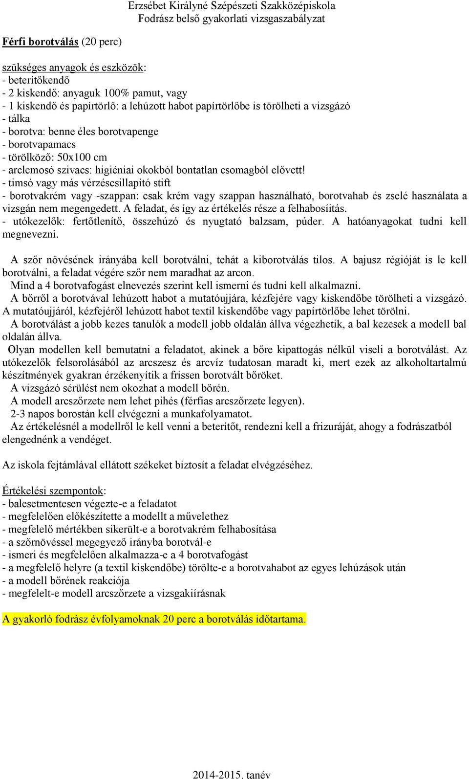 - timsó vagy más vérzéscsillapító stift - borotvakrém vagy -szappan: csak krém vagy szappan használható, borotvahab és zselé használata a vizsgán nem megengedett.