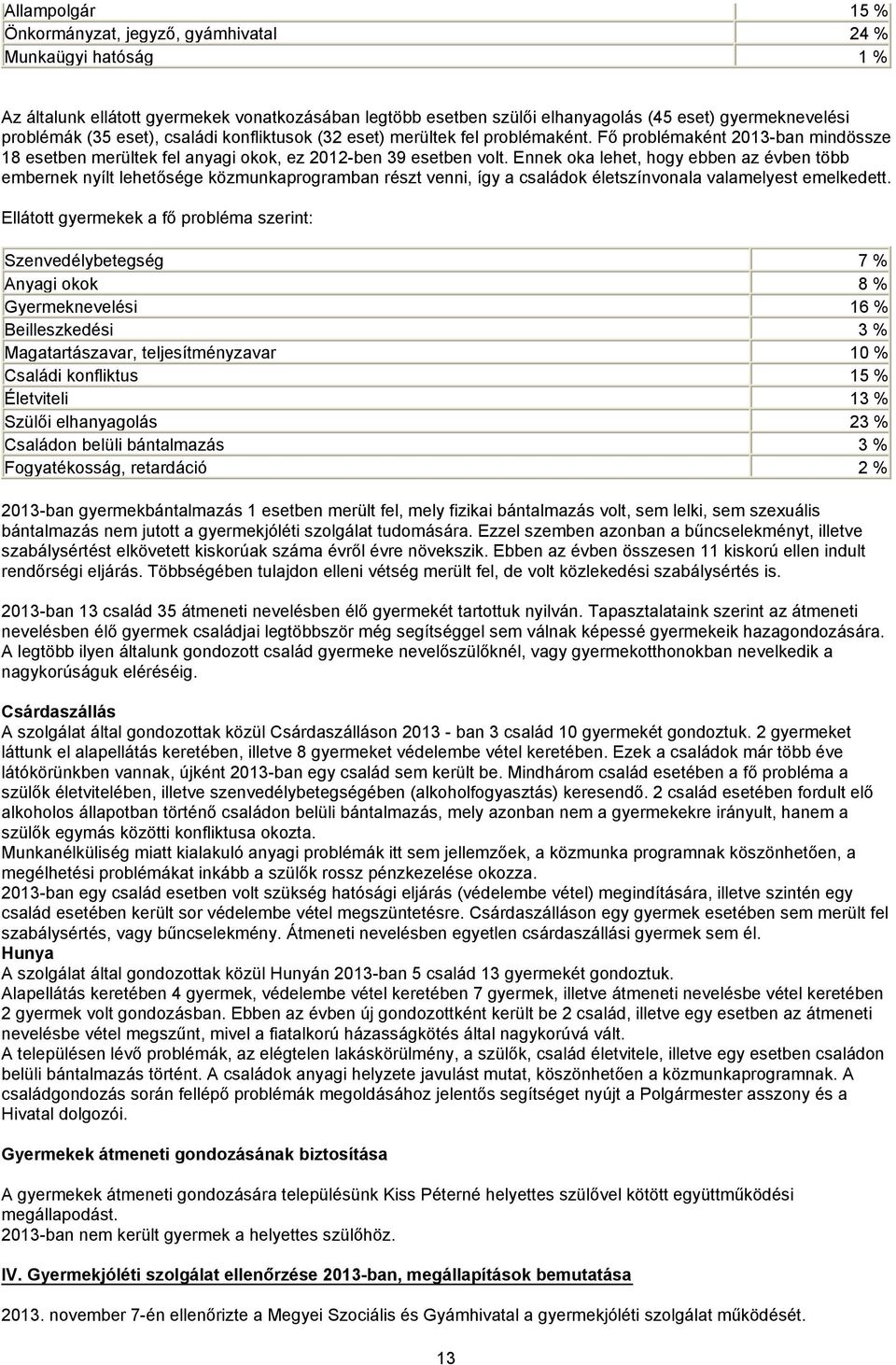 Ennek oka lehet, hogy ebben az évben több embernek nyílt lehetősége közmunkaprogramban részt venni, így a családok életszínvonala valamelyest emelkedett.