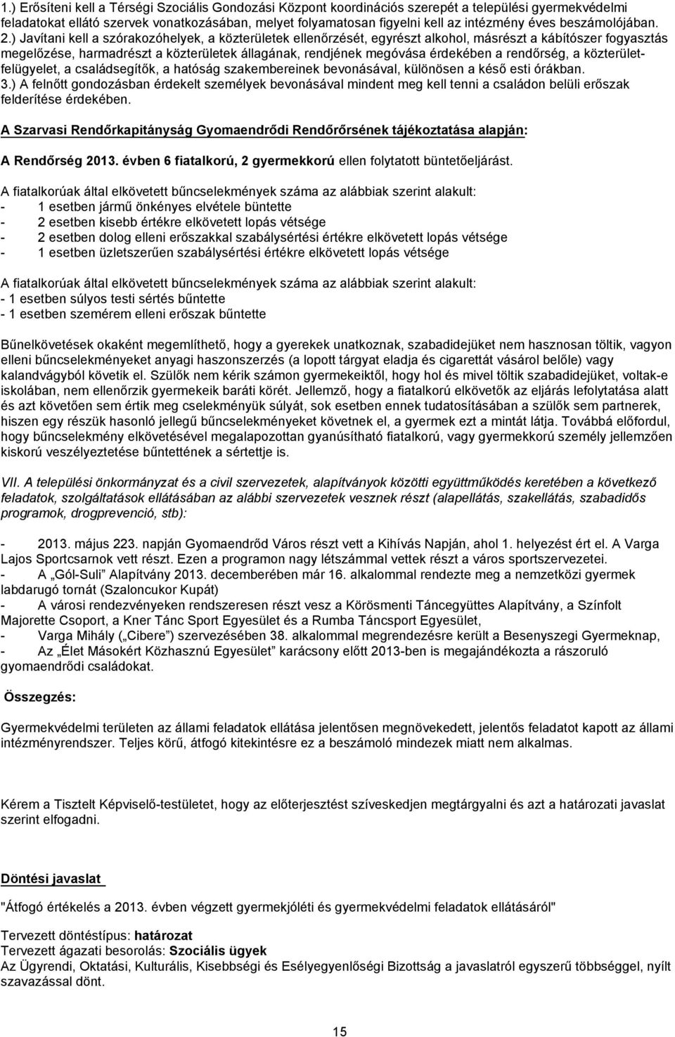 ) Javítani kell a szórakozóhelyek, a közterületek ellenőrzését, egyrészt alkohol, másrészt a kábítószer fogyasztás megelőzése, harmadrészt a közterületek állagának, rendjének megóvása érdekében a