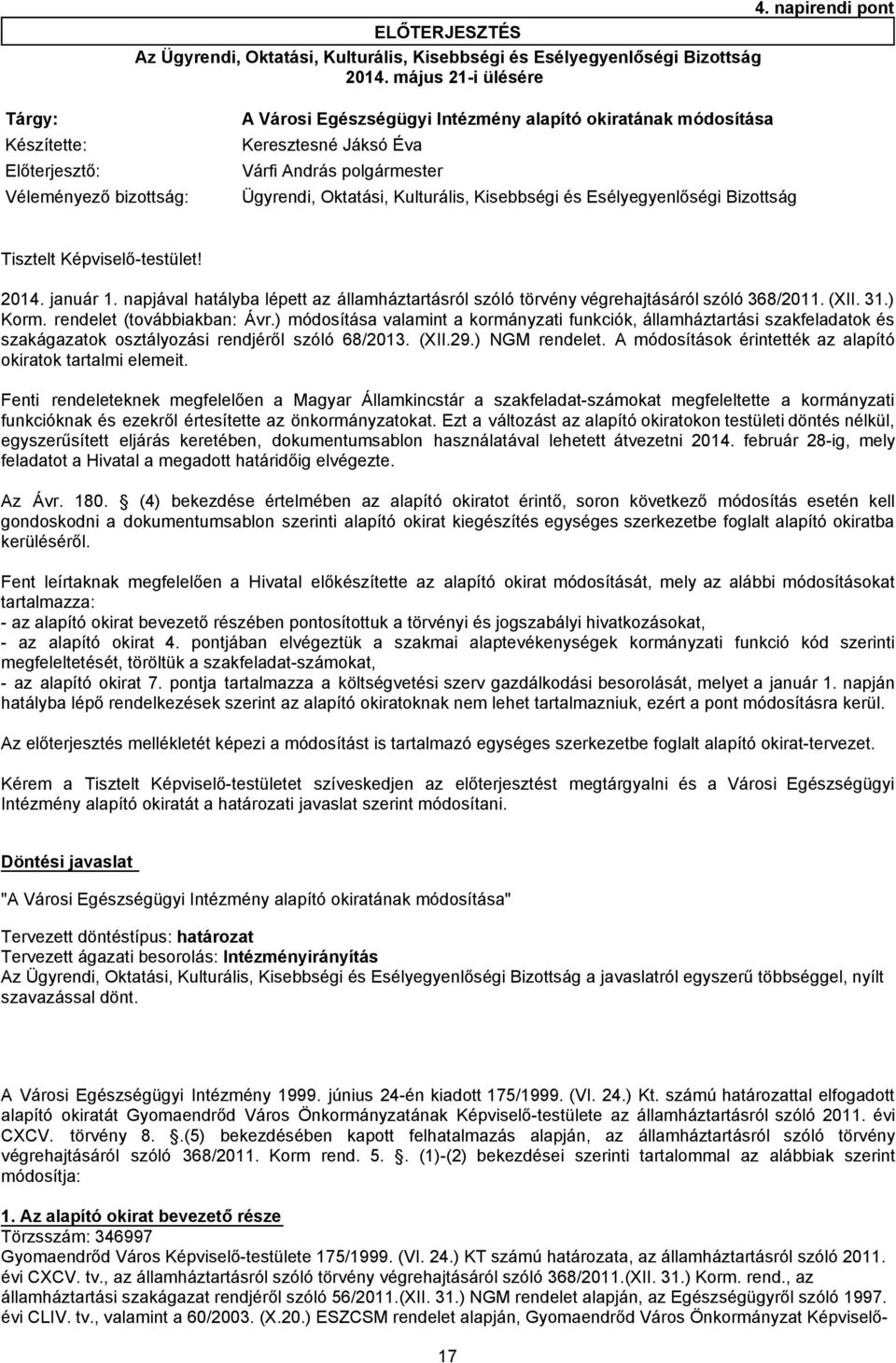 Oktatási, Kulturális, Kisebbségi és Esélyegyenlőségi Bizottság Tisztelt Képviselő-testület! 2014. január 1. napjával hatályba lépett az államháztartásról szóló törvény végrehajtásáról szóló 368/2011.