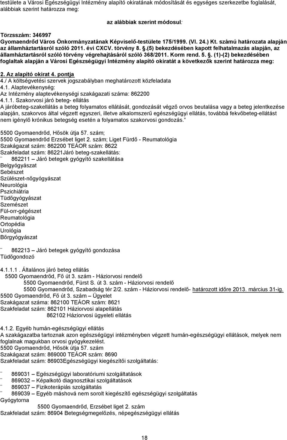 .(5) bekezdésében kapott felhatalmazás alapján, az államháztartásról szóló törvény végrehajtásáról szóló 368/2011. Korm rend. 5.