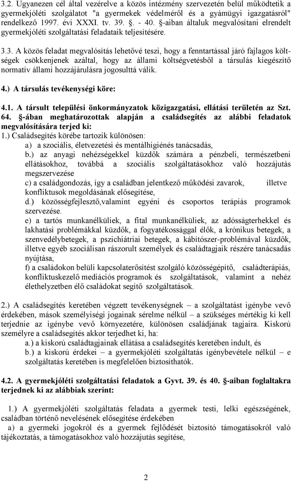 3. A közös feladat megvalósítás lehetővé teszi, hogy a fenntartással járó fajlagos költségek csökkenjenek azáltal, hogy az állami költségvetésből a társulás kiegészítő normatív állami hozzájárulásra