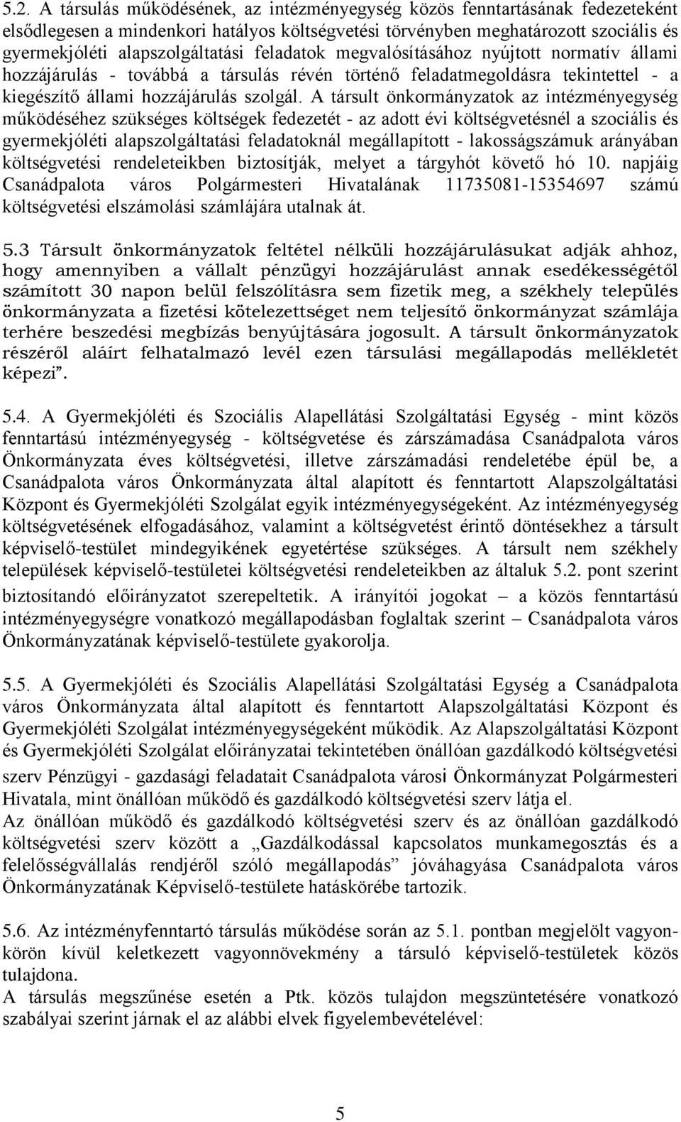 A társult önkormányzatok az intézményegység működéséhez szükséges költségek fedezetét - az adott évi költségvetésnél a szociális és gyermekjóléti alapszolgáltatási feladatoknál megállapított -