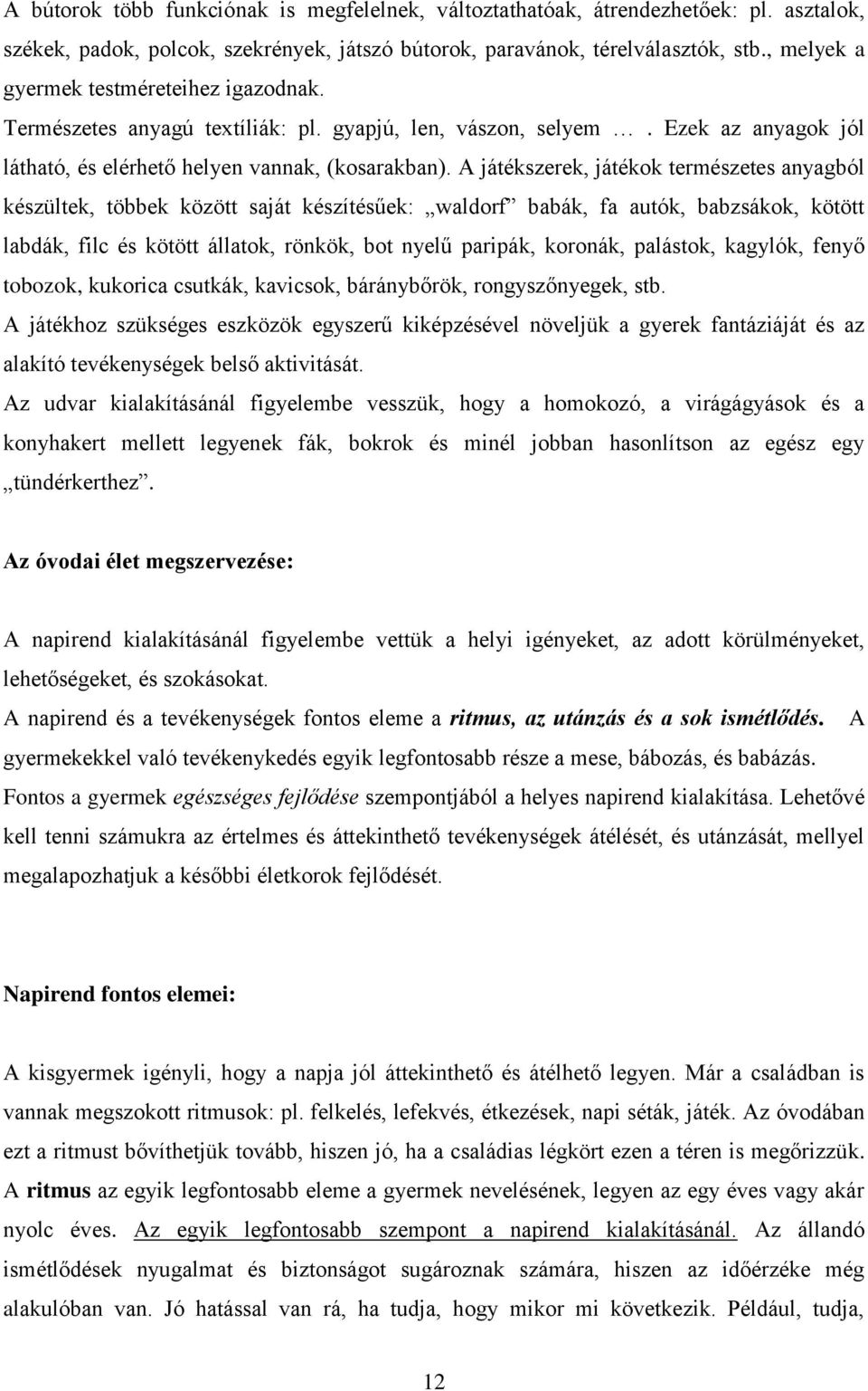 A játékszerek, játékok természetes anyagból készültek, többek között saját készítésűek: waldorf babák, fa autók, babzsákok, kötött labdák, filc és kötött állatok, rönkök, bot nyelű paripák, koronák,