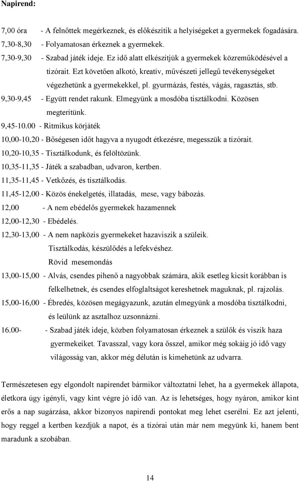 gyurmázás, festés, vágás, ragasztás, stb. 9,30-9,45 - Együtt rendet rakunk. Elmegyünk a mosdóba tisztálkodni. Közösen megterítünk. 9,45-10.