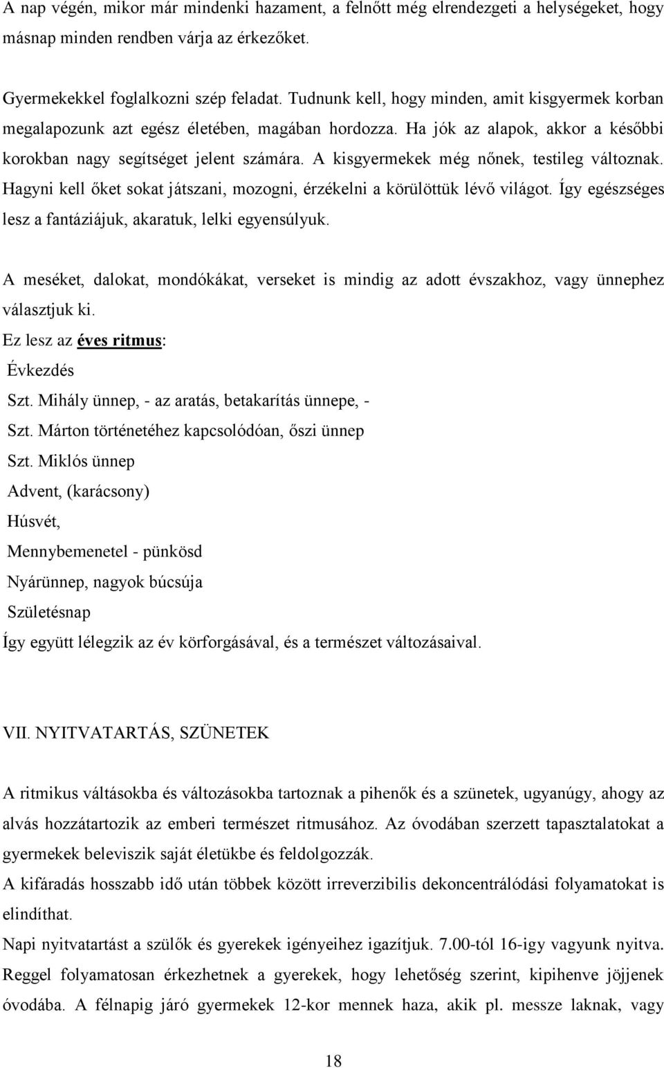 A kisgyermekek még nőnek, testileg változnak. Hagyni kell őket sokat játszani, mozogni, érzékelni a körülöttük lévő világot. Így egészséges lesz a fantáziájuk, akaratuk, lelki egyensúlyuk.