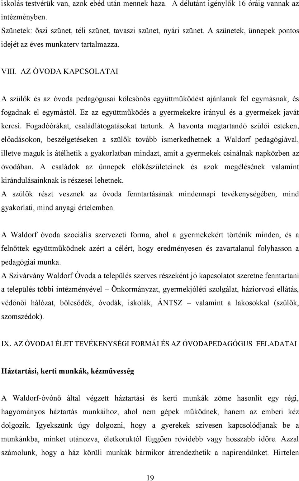 Ez az együttműködés a gyermekekre irányul és a gyermekek javát keresi. Fogadóórákat, családlátogatásokat tartunk.