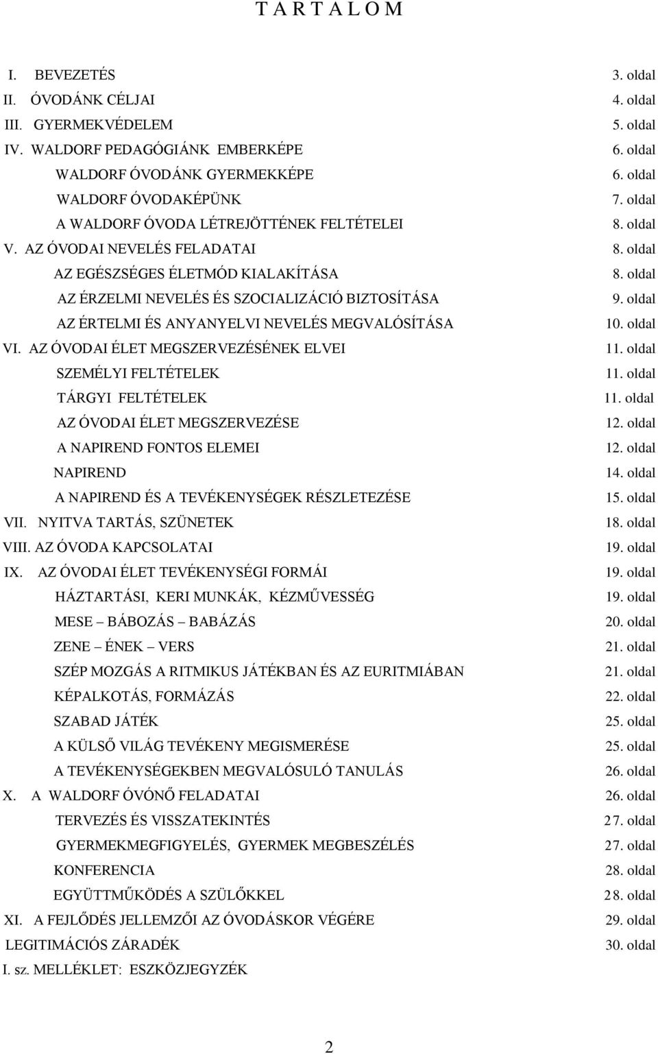 oldal AZ ÉRTELMI ÉS ANYANYELVI NEVELÉS MEGVALÓSÍTÁSA 10. oldal VI. AZ ÓVODAI ÉLET MEGSZERVEZÉSÉNEK ELVEI 11. oldal SZEMÉLYI FELTÉTELEK 11. oldal TÁRGYI FELTÉTELEK 11.