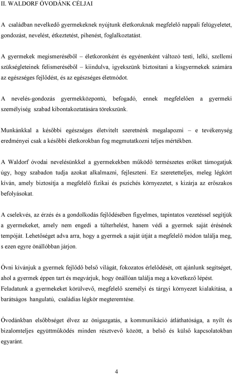 és az egészséges életmódot. A nevelés-gondozás gyermekközpontú, befogadó, ennek megfelelően a gyermeki személyiség szabad kibontakoztatására törekszünk.