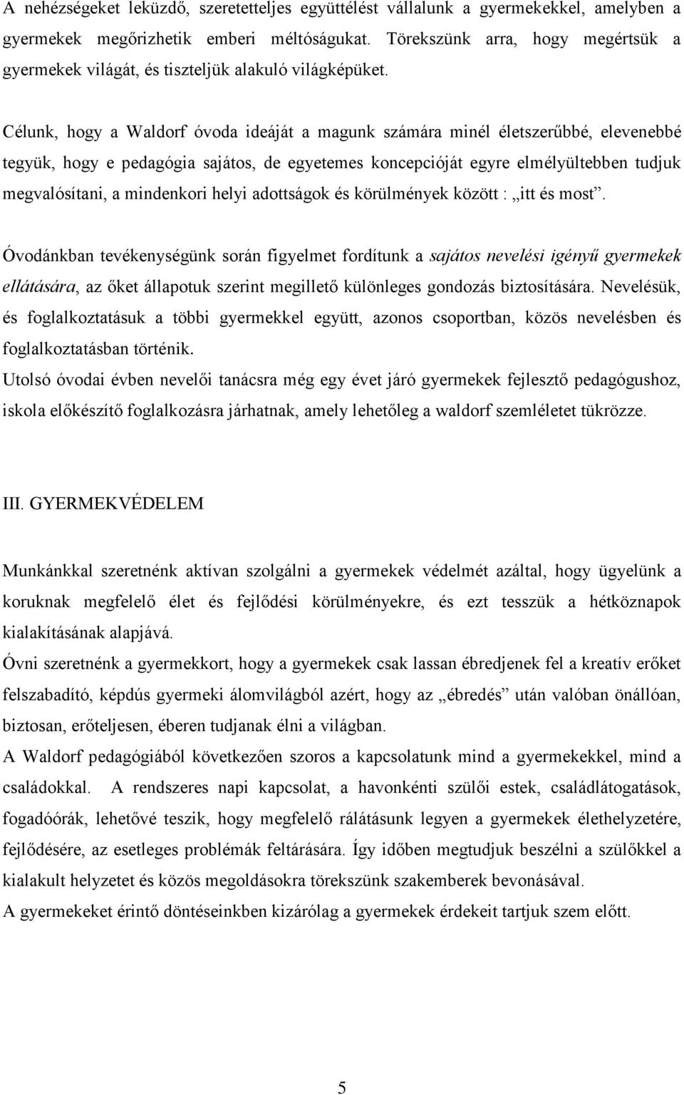 Célunk, hogy a Waldorf óvoda ideáját a magunk számára minél életszerűbbé, elevenebbé tegyük, hogy e pedagógia sajátos, de egyetemes koncepcióját egyre elmélyültebben tudjuk megvalósítani, a