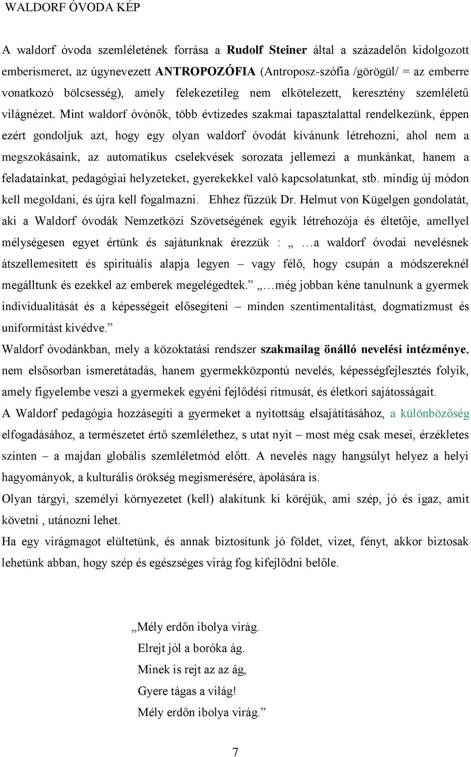 Mint waldorf óvónők, több évtizedes szakmai tapasztalattal rendelkezünk, éppen ezért gondoljuk azt, hogy egy olyan waldorf óvodát kívánunk létrehozni, ahol nem a megszokásaink, az automatikus