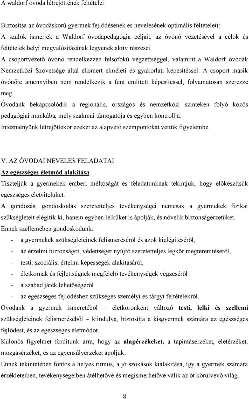 A csoportvezető óvónő rendelkezzen felsőfokú végzettséggel, valamint a Waldorf óvodák Nemzetközi Szövetsége által elismert elméleti és gyakorlati képesítéssel.