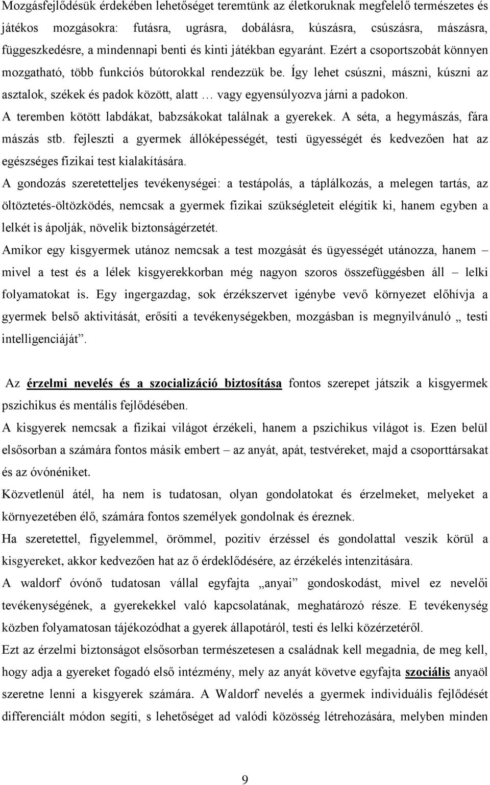 Így lehet csúszni, mászni, kúszni az asztalok, székek és padok között, alatt vagy egyensúlyozva járni a padokon. A teremben kötött labdákat, babzsákokat találnak a gyerekek.