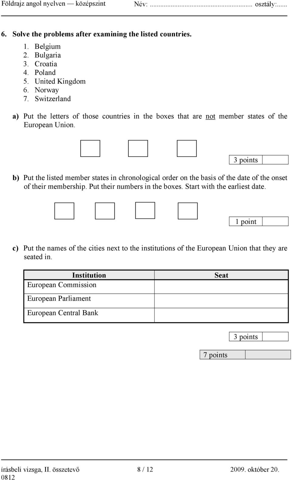 3 points b) Put the listed member states in chronological order on the basis of the date of the onset of their membership. Put their numbers in the boxes.