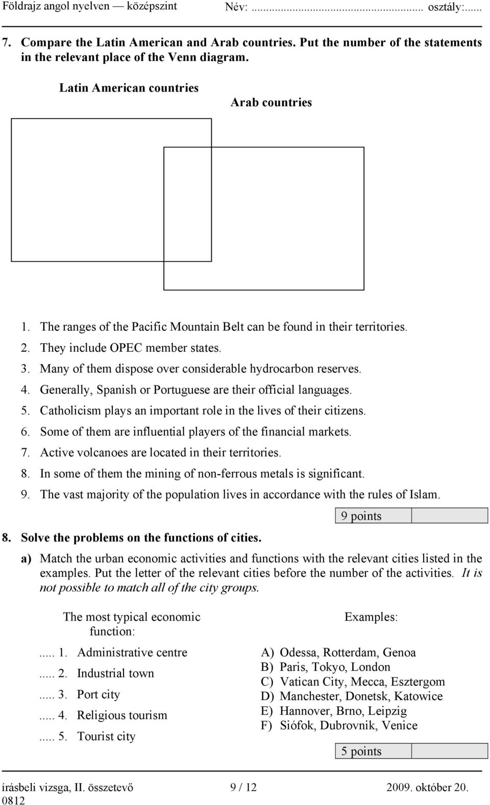 Generally, Spanish or Portuguese are their official languages. 5. Catholicism plays an important role in the lives of their citizens. 6. Some of them are influential players of the financial markets.