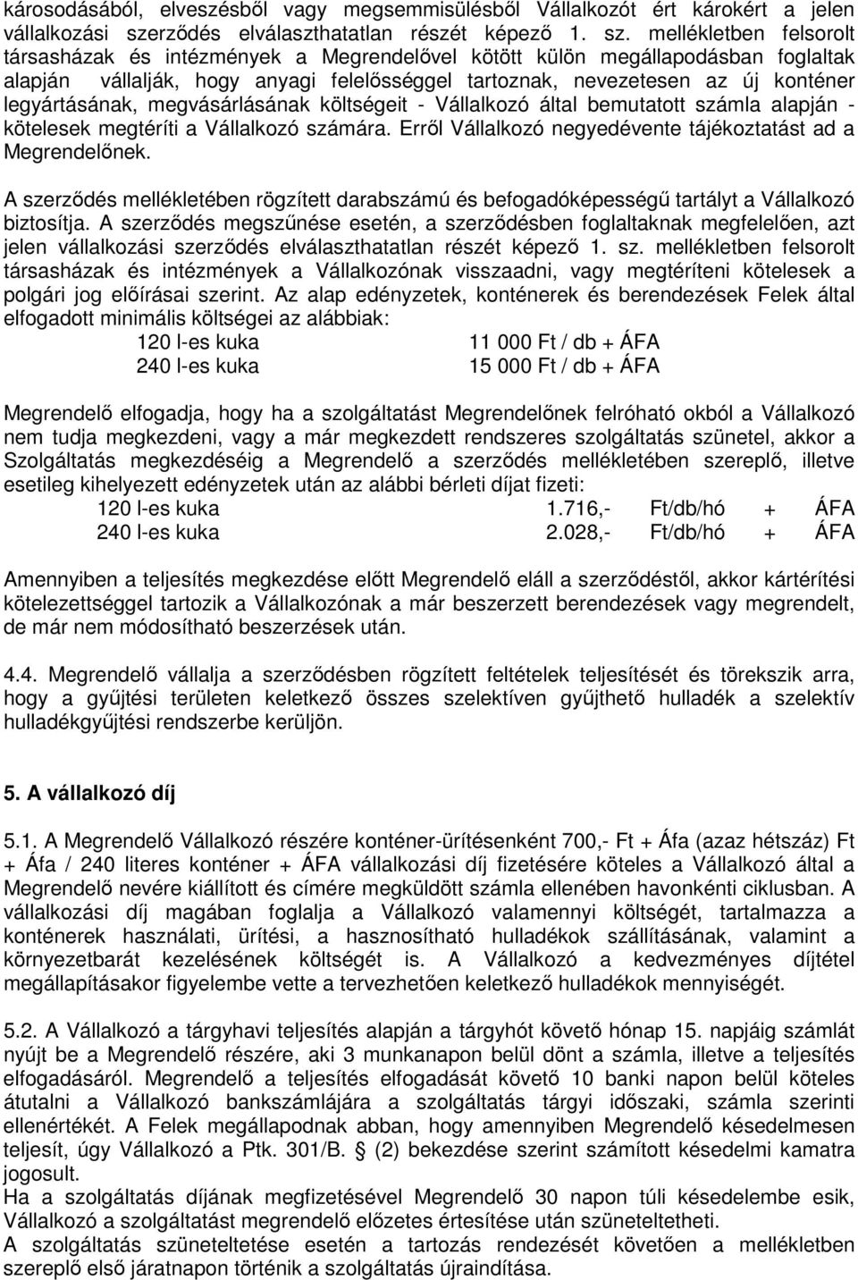 mellékletben felsorolt társasházak és intézmények a Megrendelővel kötött külön megállapodásban foglaltak alapján vállalják, hogy anyagi felelősséggel tartoznak, nevezetesen az új konténer