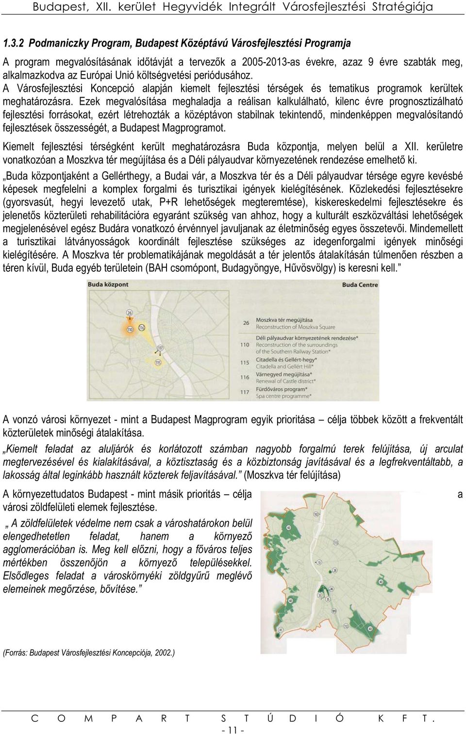 Ezek megvalósítása meghaladja a reálisan kalkulálható, kilenc évre prognosztizálható fejlesztési forrásokat, ezért létrehozták a középtávon stabilnak tekintend, mindenképpen megvalósítandó