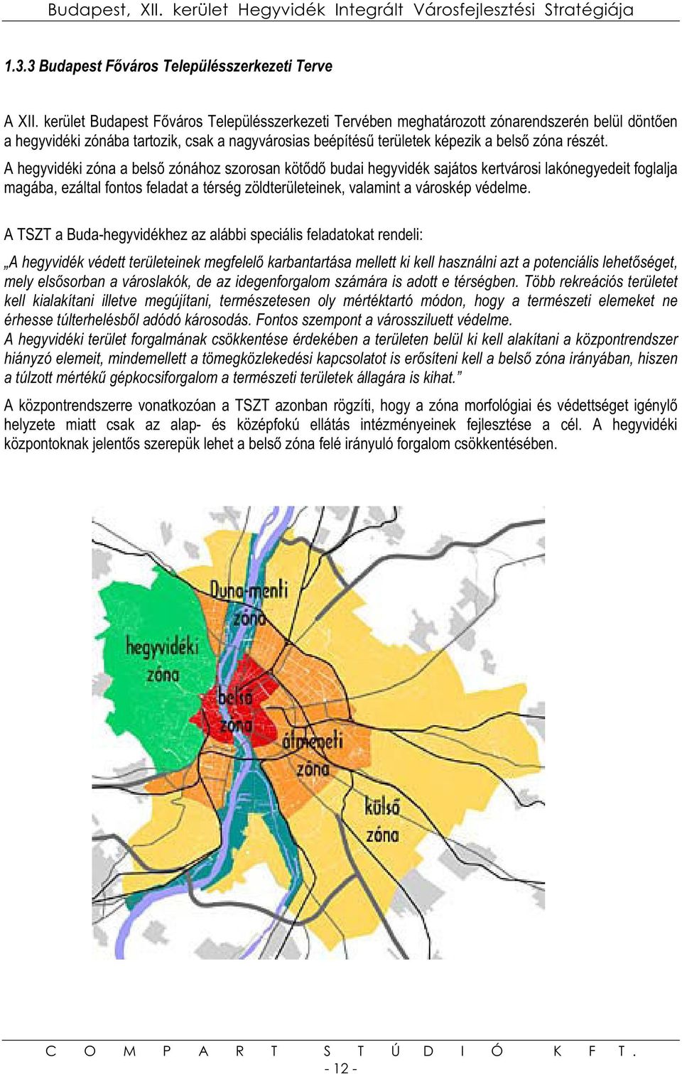 A hegyvidéki zóna a bels zónához szorosan kötd budai hegyvidék sajátos kertvárosi lakónegyedeit foglalja magába, ezáltal fontos feladat a térség zöldterületeinek, valamint a városkép védelme.