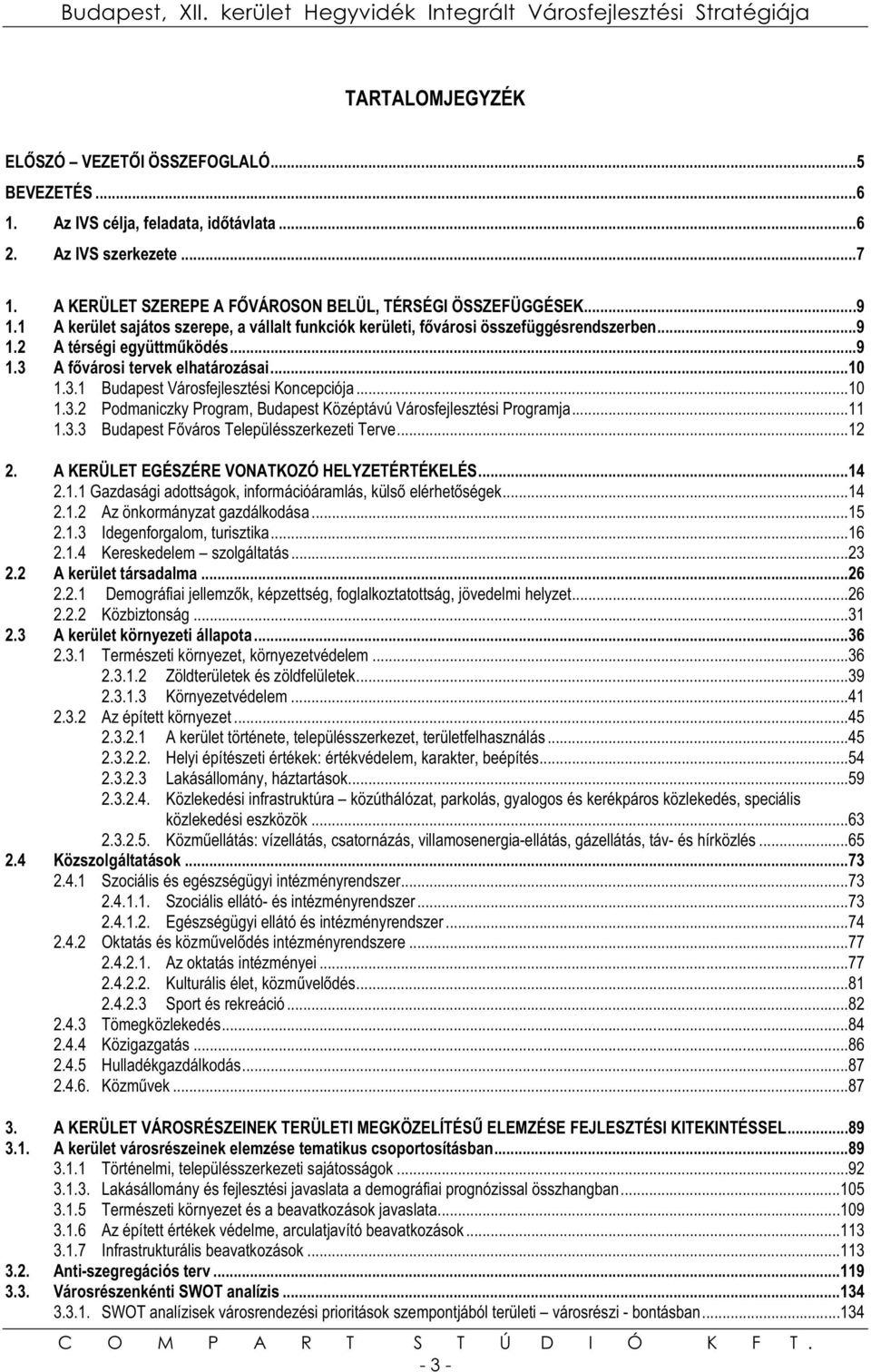 ..10 1.3.2 Podmaniczky Program, Budapest Középtávú Városfejlesztési Programja...11 1.3.3 Budapest Fváros Településszerkezeti Terve...12 2. A KERÜLET EGÉSZÉRE VONATKOZÓ HELYZETÉRTÉKELÉS...14 2.1.1 Gazdasági adottságok, információáramlás, küls elérhetségek.