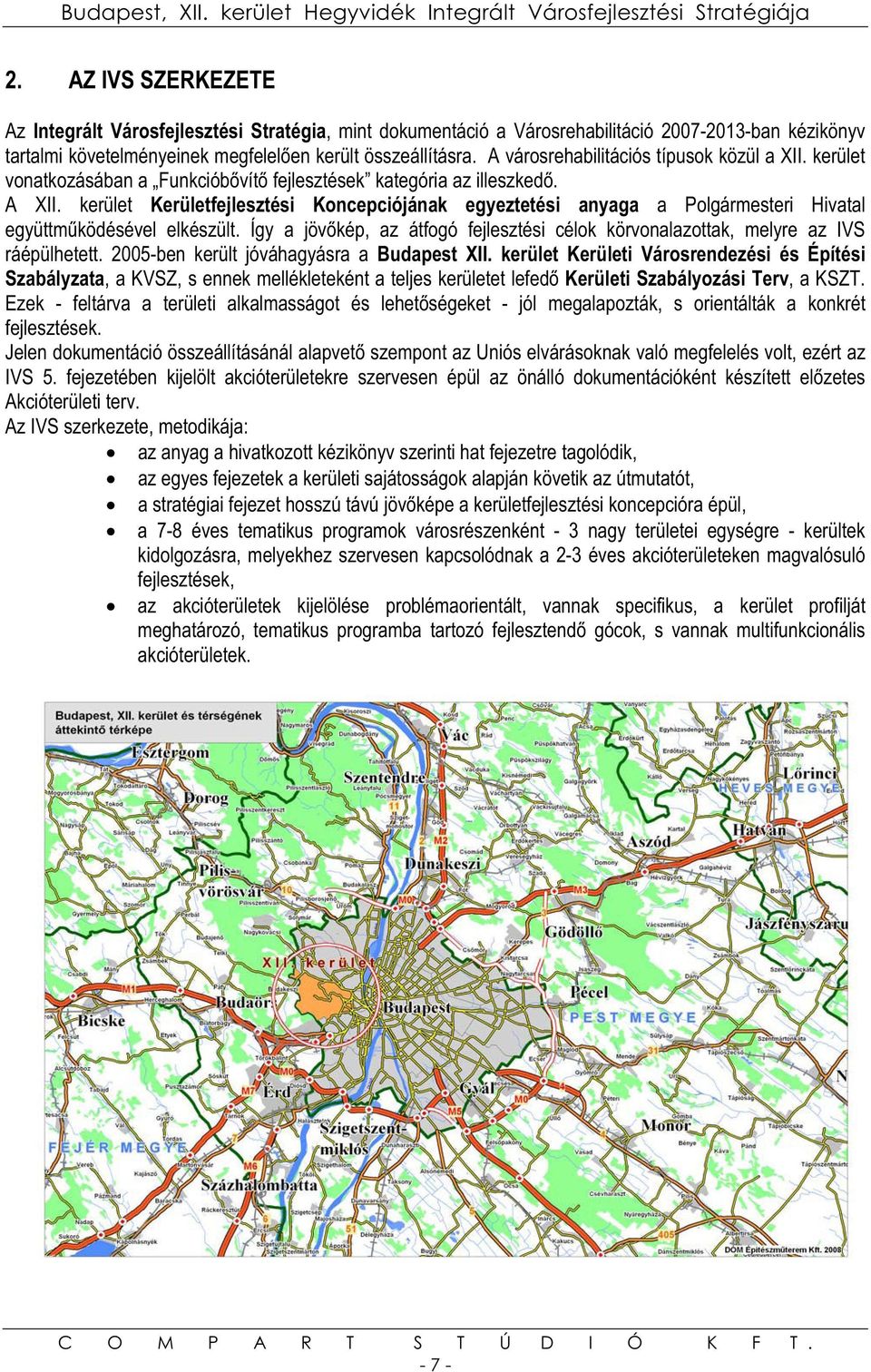 kerület Kerületfejlesztési Koncepciójának egyeztetési anyaga a Polgármesteri Hivatal együttmködésével elkészült. Így a jövkép, az átfogó fejlesztési célok körvonalazottak, melyre az IVS ráépülhetett.