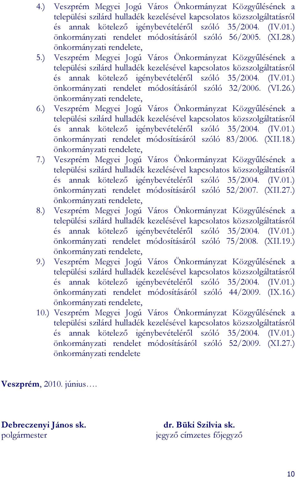 ) Veszprém Megyei Jogú Város Önkormányzat Közgyőlésének a települési szilárd hulladék kezelésével kapcsolatos közszolgáltatásról és annak kötelezı igénybevételérıl szóló 35/2004. (IV.01.