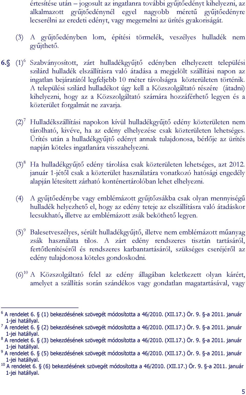 (1) 6 Szabványosított, zárt hulladékgyőjtı edényben elhelyezett települési szilárd hulladék elszállításra való átadása a megjelölt szállítási napon az ingatlan bejáratától legfeljebb 10 méter