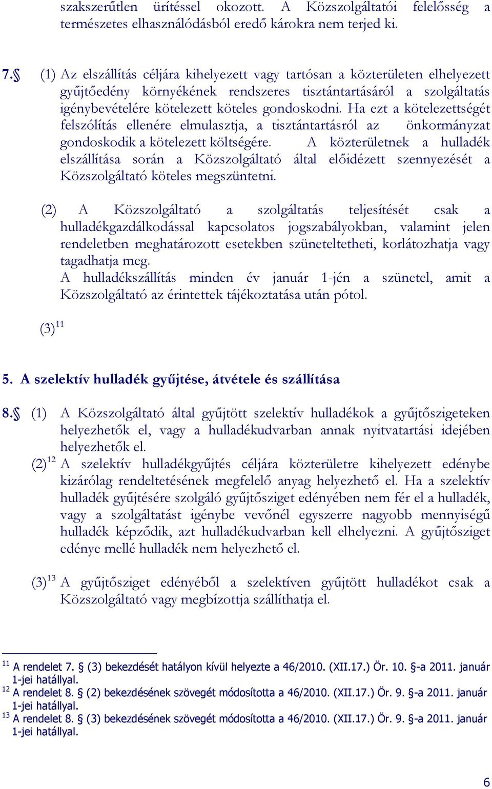 Ha ezt a kötelezettségét felszólítás ellenére elmulasztja, a tisztántartásról az önkormányzat gondoskodik a kötelezett költségére.