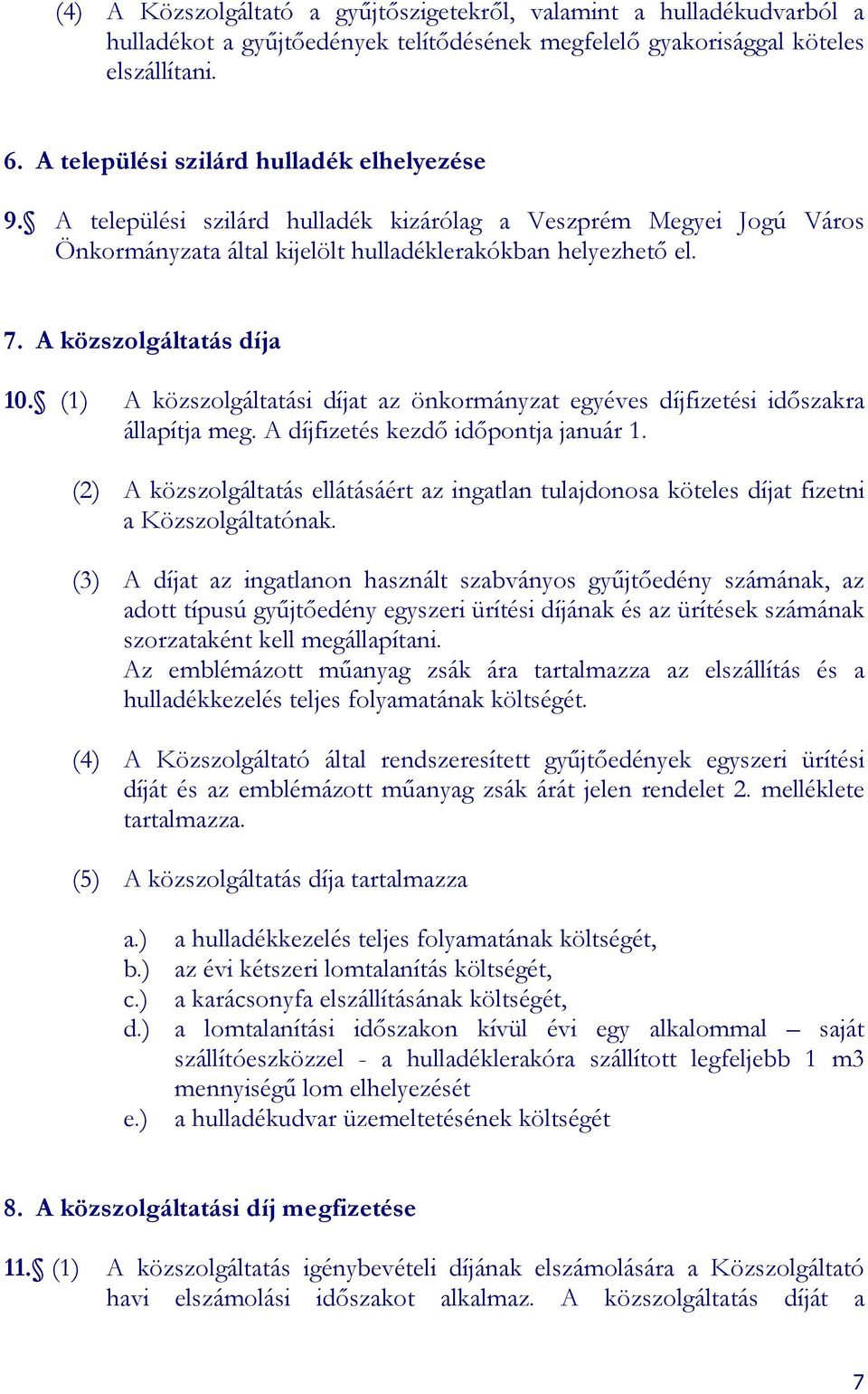 A közszolgáltatás díja 10. (1) A közszolgáltatási díjat az önkormányzat egyéves díjfizetési idıszakra állapítja meg. A díjfizetés kezdı idıpontja január 1.